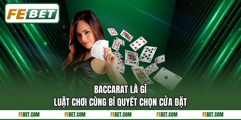 Baccarat Là Gì - Luật Chơi Cùng Bí Quyết Chọn Cửa Đặt