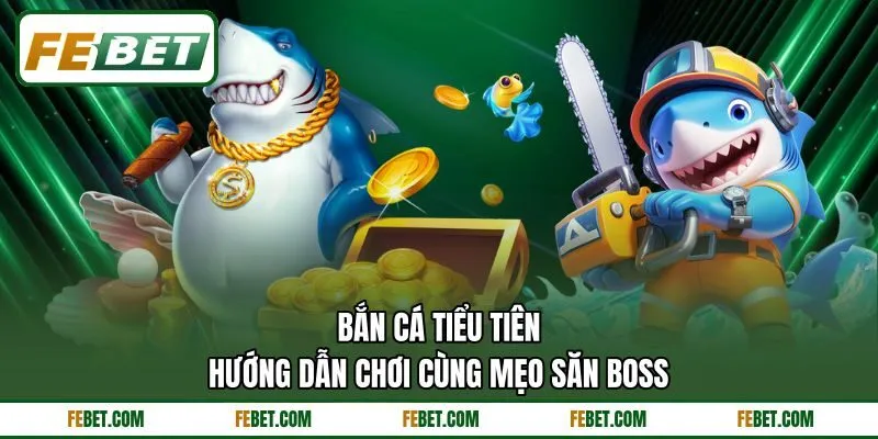 Bắn Cá Tiểu Tiên - Hướng Dẫn Chơi Cùng Mẹo Săn Boss