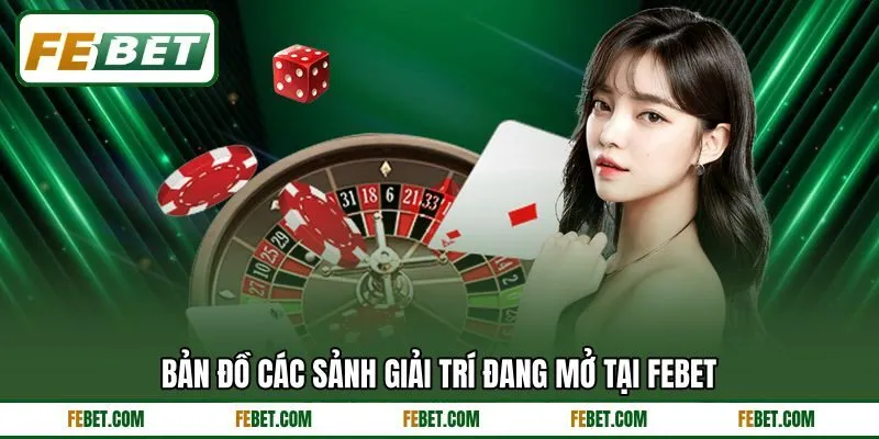 Bản đồ các sảnh giải trí đang mở tại FEBET