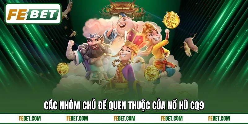 Các nhóm chủ đề quen thuộc của nổ hũ CQ9 Các nhóm chủ đề quen thuộc của nổ hũ CQ9