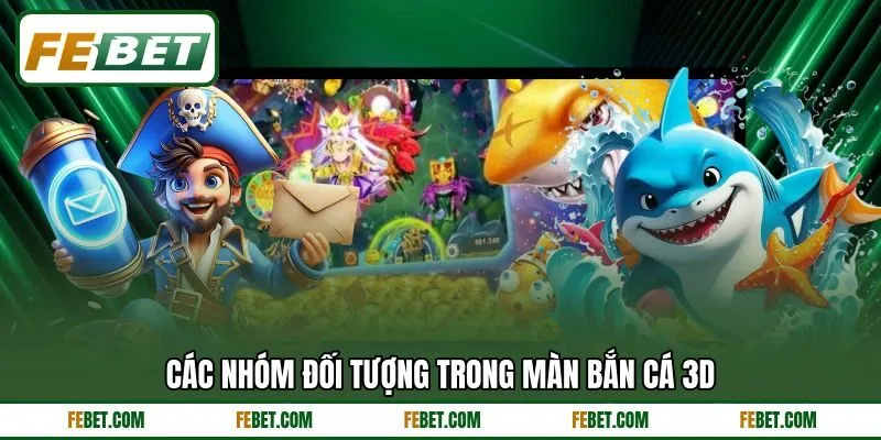 Các nhóm đối tượng trong màn bắn cá 3D Các nhóm đối tượng trong màn bắn cá 3D