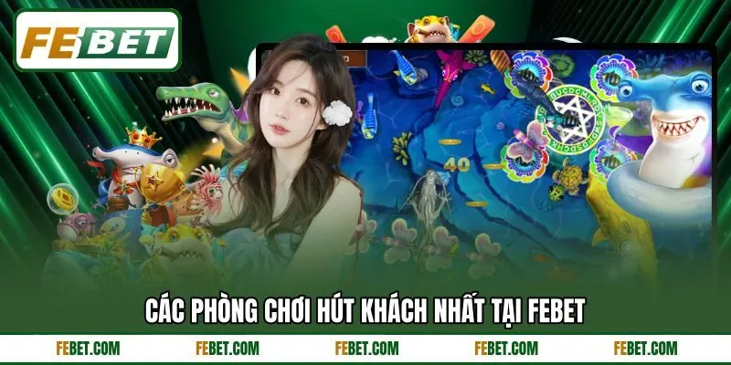 Các phòng chơi hút khách nhất tại FEBET