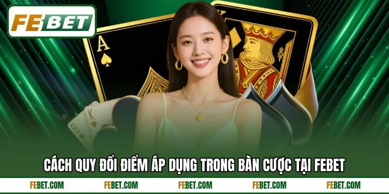 Cách quy đổi điểm áp dụng trong bàn cược tại FEBET