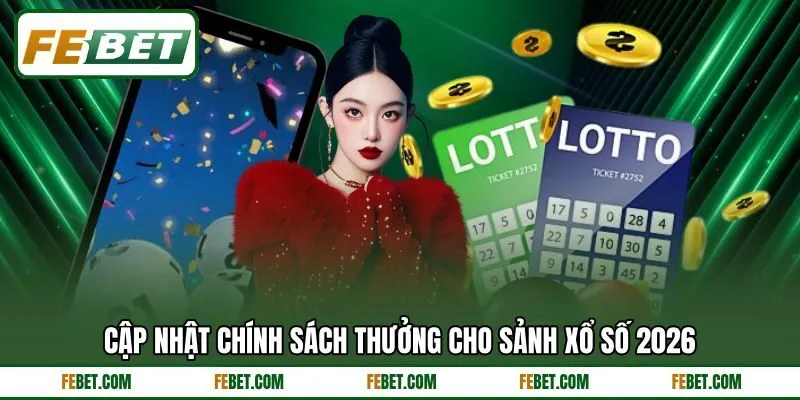 Cập nhật chính sách thưởng cho sảnh xổ số 2026