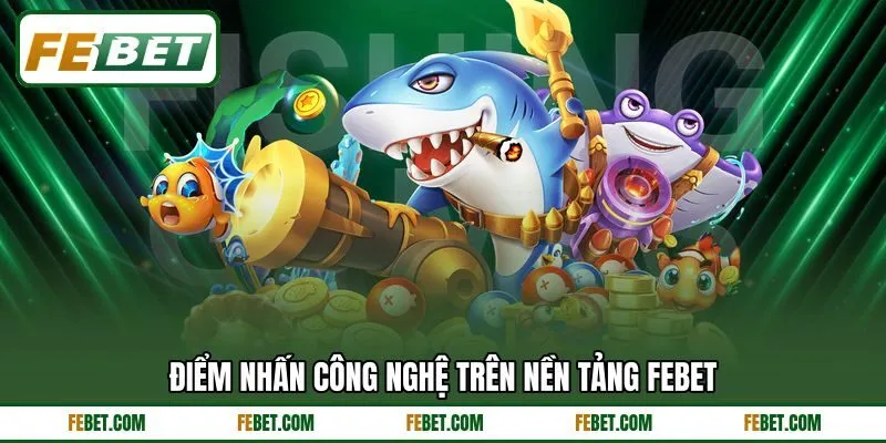 Điểm nhấn công nghệ trên nền tảng FEBET