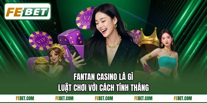 Fantan Casino Là Gì - Luật Chơi Với Cách Tính Thắng