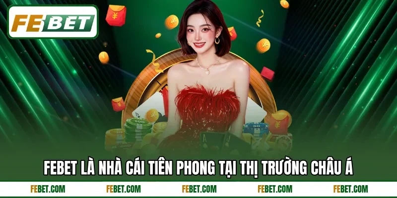 FEbet là nhà cái tiên phong tại thị trường châu Á