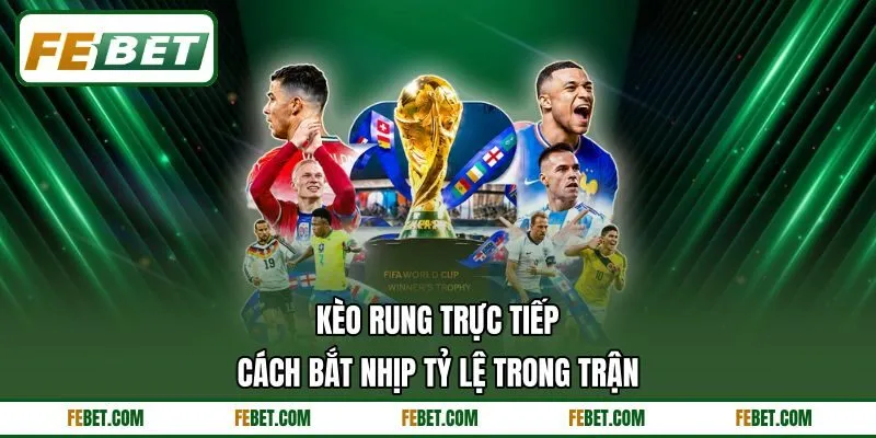 Kèo Rung Trực Tiếp - Cách Bắt Nhịp Tỷ Lệ Trong Trận