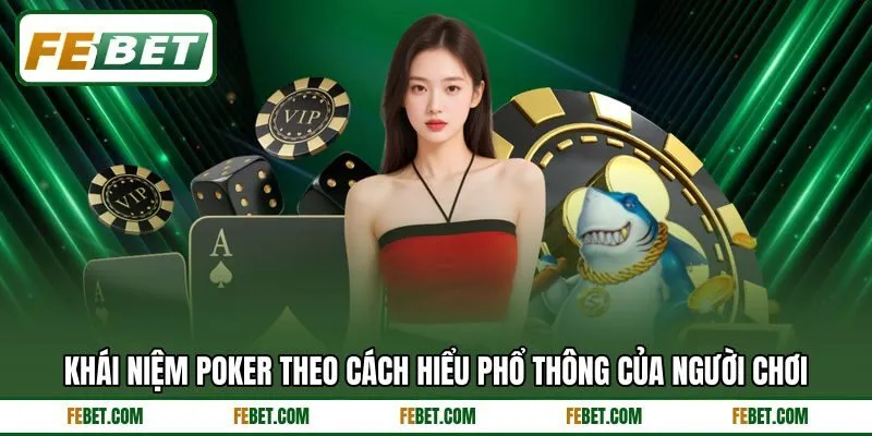 Khái niệm poker theo cách hiểu phổ thông của người chơi