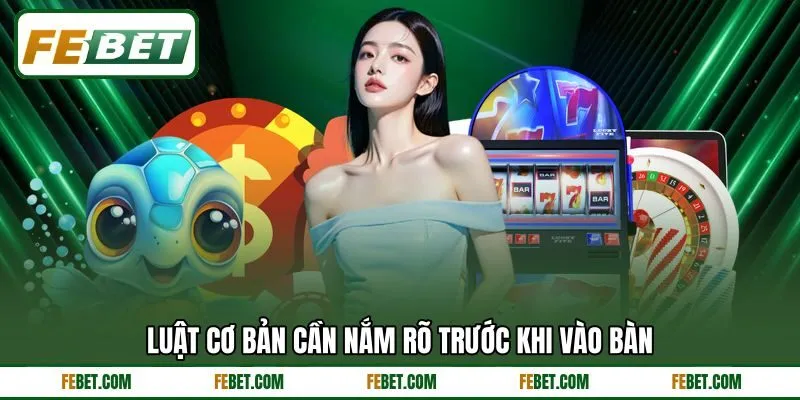 Luật cơ bản cần nắm rõ trước khi vào bàn