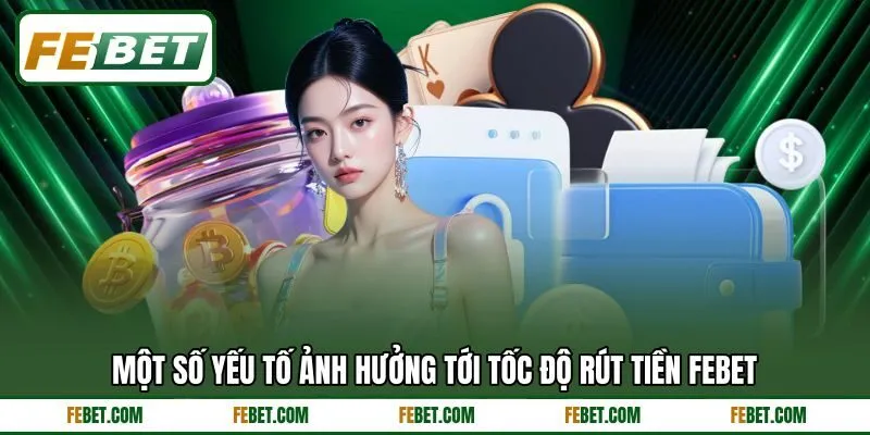 Một số yếu tố ảnh hưởng tới tốc độ rút tiền FEBET Một số yếu tố ảnh hưởng tới tốc độ rút tiền FEBET