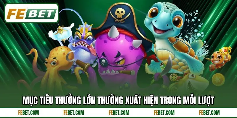 Mục tiêu thưởng lớn thường xuất hiện trong mỗi lượt