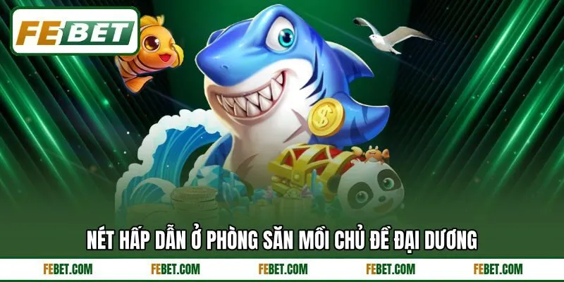 Nét hấp dẫn ở phòng săn mồi chủ đề đại dương