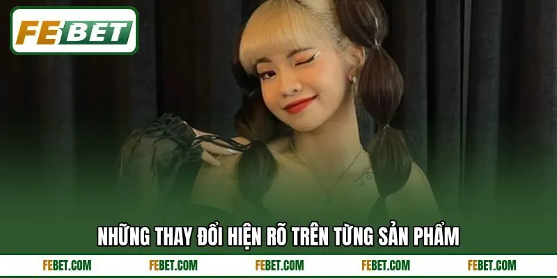 Những thay đổi hiện rõ trên từng sản phẩm