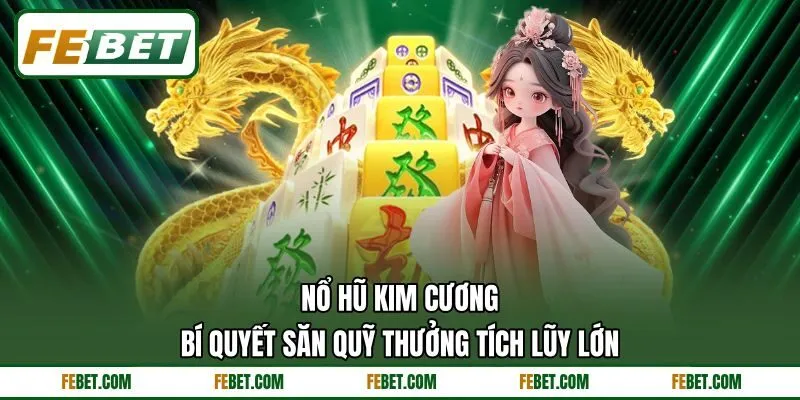 Nổ Hũ Kim Cương - Bí Quyết Săn Quỹ Thưởng Tích Lũy Lớn