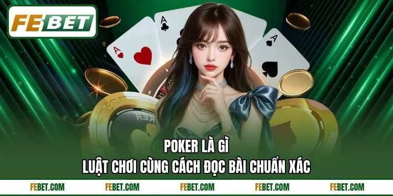 Poker Là Gì - Luật Chơi Cùng Cách Đọc Bài Chuẩn Xác