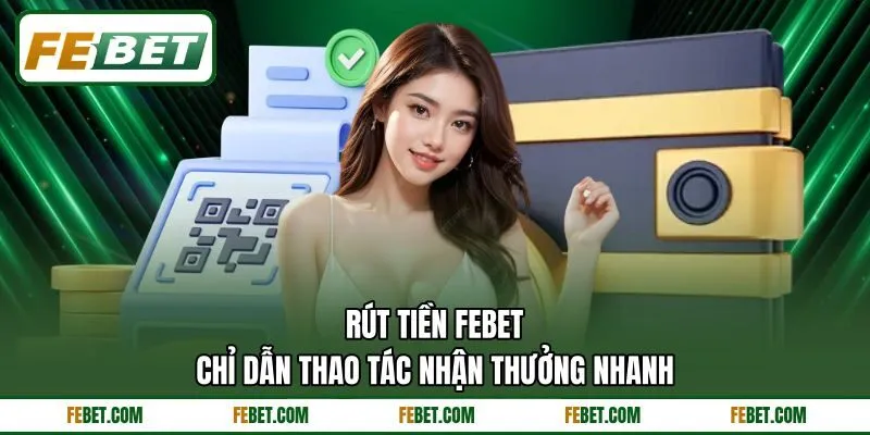 Rút Tiền FEBET - Chỉ Dẫn Thao Tác Nhận Thưởng Nhanh