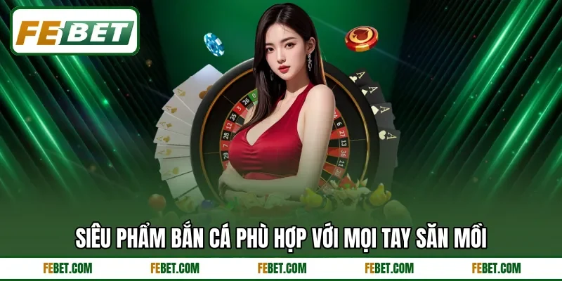 Siêu phẩm bắn cá phù hợp với mọi tay săn mồi