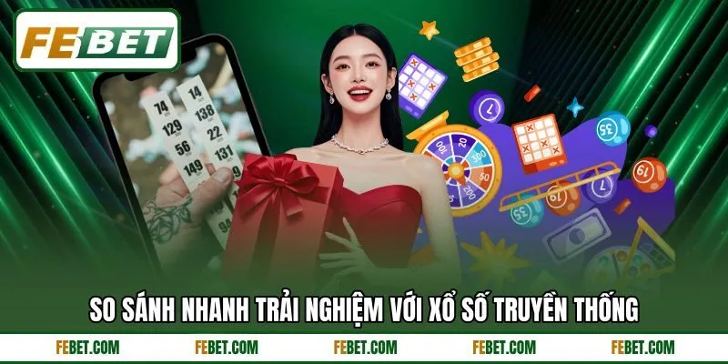 So sánh nhanh trải nghiệm với xổ số truyền thống