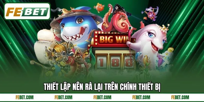 Thiết lập nên rà lại trên chính thiết bị