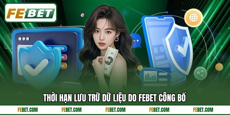 Thời hạn lưu trữ dữ liệu do FEBET công bố Thời hạn lưu trữ dữ liệu do FEBET công bố