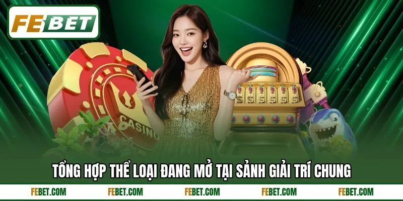 Tổng hợp thể loại đang mở tại sảnh giải trí chung