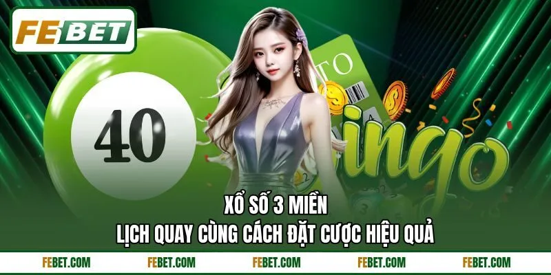 Xổ Số 3 Miền - Lịch Quay Cùng Cách Đặt Cược Hiệu Quả